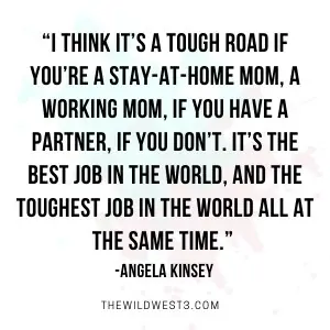 Quote that says "I think it's a tough road if you're a stay at home mom or a working mom."